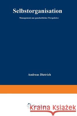 Selbstorganisation: Management Aus Ganzheitlicher Perspektive Dietrich, Andreas 9783824474066 Deutscher Universitatsverlag