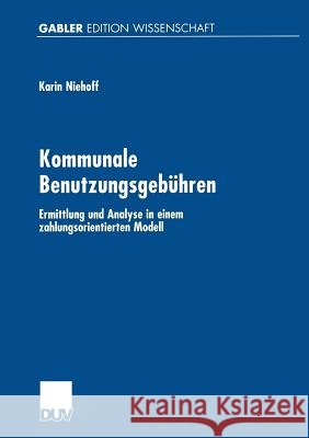 Kommunale Benutzungsgebühren: Ermittlung Und Analyse in Einem Zahlungsorientierten Modell Niehoff, Karin 9783824474127