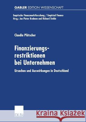 Finanzierungsrestriktionen Bei Unternehmen: Ursachen Und Auswirkungen in Deutschland Plötscher, Claudia 9783824474189 Deutscher Universitatsverlag