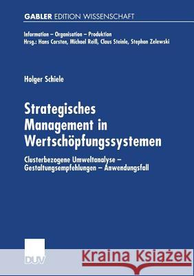 Strategisches Management in Wertschöpfungssystemen: Clusterbezogene Umweltanalyse -- Gestaltungsempfehlungen -- Anwendungsfall Schiele, Holger 9783824474240 Springer