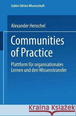 Communities of Practice: Plattform Für Organisationales Lernen Und Den Wissenstransfer Henschel, Alexander 9783824474332 Deutscher Universitatsverlag