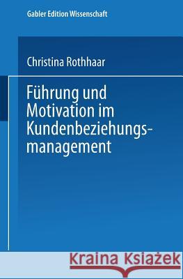 Führung Und Motivation Im Kundenbeziehungsmanagement Rothhaar, Christina 9783824474356 Springer