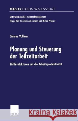 Planung Und Steuerung Der Teilzeitarbeit: Einflussfaktoren Auf Die Arbeitsproduktivität Vollmer, Simone 9783824474523 Deutscher Universitatsverlag