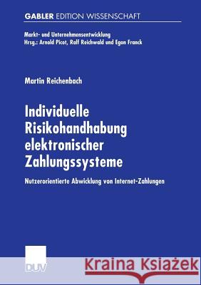 Individuelle Risikohandhabung Elektronischer Zahlungssysteme: Nutzerorientierte Abwicklung Von Internet-Zahlungen Reichenbach, Martin 9783824474585 Springer