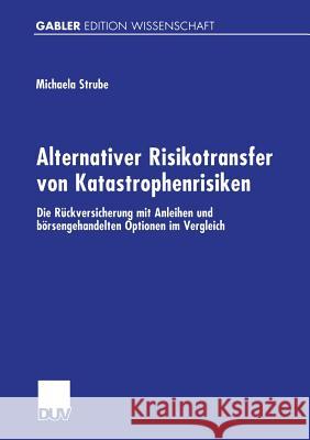 Alternativer Risikotransfer Von Katastrophenrisiken: Die Rückversicherung Mit Anleihen Und Börsengehandelten Optionen Im Vergleich Strube, Michaela 9783824474745