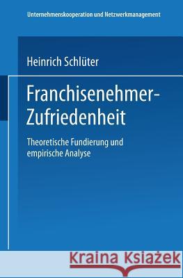 Franchisenehmer-Zufriedenheit: Theoretische Fundierung Und Empirische Analyse Heinrich Schluter 9783824474790