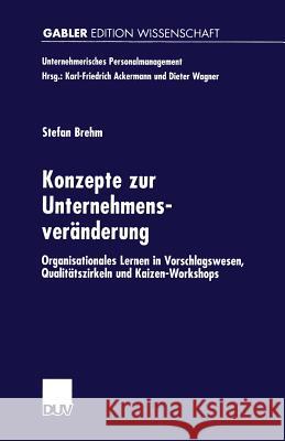 Konzepte Zur Unternehmensveränderung: Organisationales Lernen in Vorschlagswesen, Qualitätszirkeln Und Kaizen-Workshops Brehm, Stefan 9783824474882 Springer