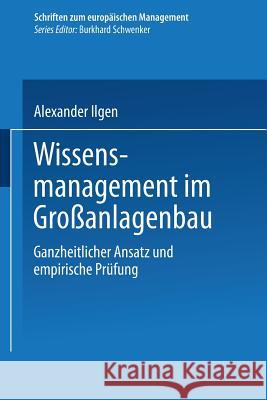 Wissensmanagement Im Großanlagenbau: Ganzheitlicher Ansatz Und Empirische Prüfung Ilgen, Alexander 9783824474899 Deutscher Universitatsverlag