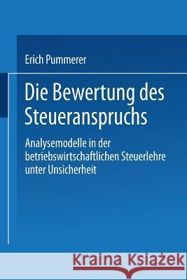 Die Bewertung Des Steueranspruches: Analysemodelle in Der Betriebswirtschaftlichen Steuerlehre Unter Unsicherheit Pummerer, Erich 9783824475056 Springer