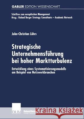 Strategische Unternehmensführung Bei Hoher Marktturbulenz: Entwicklung Eines Systematisierungsmodells Am Beispiel Von Netzwerkbranchen Lührs, John Christian 9783824475070 Springer