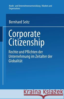 Corporate Citizenship: Rechte Und Pflichten Der Unternehmung Im Zeitalter Der Globalität Seitz, Bernhard 9783824475551