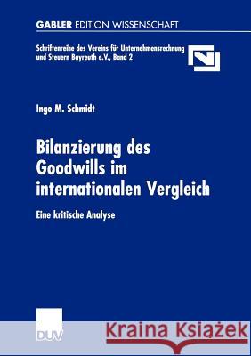 Bilanzierung Des Goodwills Im Internationalen Vergleich: Eine Kritische Analyse Schmidt, Ingo M. 9783824475742