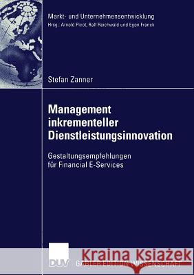 Management Inkrementeller Dienstleistungsinnovation: Gestaltungsempfehlungen Für Financial E-Services Zanner, Stefan 9783824475902 Springer