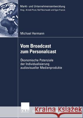Vom Broadcast Zum Personalcast: Ökonomische Potenziale Der Individualisierung Audiovisueller Medienprodukte Hermann, Michael 9783824475919 Springer