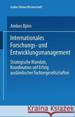 Internationales Forschungs- Und Entwicklungsmanagement: Strategische Mandate, Koordination Und Erfolg Ausländischer Tochtergesellschaften Ambos, Björn 9783824476138