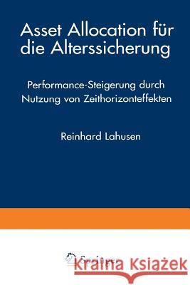 Asset Allocation Für Die Alterssicherung: Performance-Steigerung Durch Nutzung Von Zeithorizonteffekten Lahusen, Reinhard 9783824476190 Springer