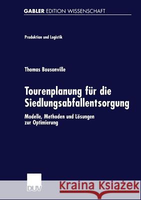 Tourenplanung Für Die Siedlungsabfallentsorgung: Modelle, Methoden Und Lösungen Zur Optimierung Bousonville, Thomas 9783824476329 Springer