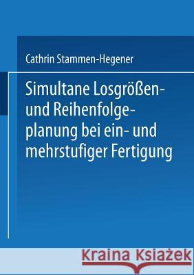 Simultane Losgrößen- Und Reihenfolgeplanung Bei Ein- Und Mehrstufiger Fertigung Stammen-Hegener, Cathrin 9783824476558