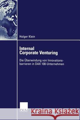 Internal Corporate Venturing: Die Überwindung Von Innovationsbarrieren in Dax 100-Unternehmen Klein, Holger 9783824476640