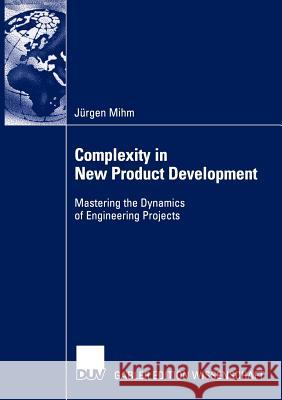 Complexity in New Product Development: Mastering the Dynamics of Engineering Projects Mihm, Jürgen 9783824477012