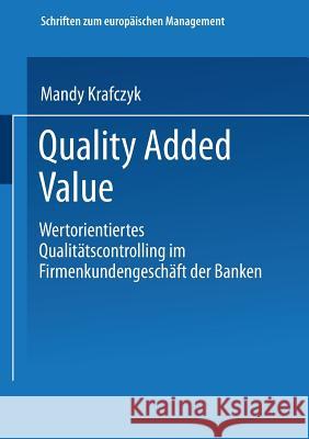 Quality Added Value: Wertorientiertes Qualitätscontrolling Im Firmenkundengeschäft Der Banken Krafczyk, Mandy 9783824477128 Springer