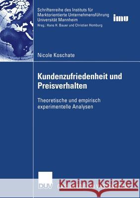 Kundenzufriedenheit Und Preisverhalten: Theoretische Und Empirisch Experimentelle Analysen Nicole Koschate 9783824477272 Deutscher Universitatsverlag