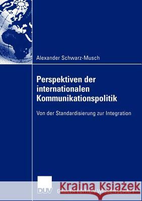 Perspektiven Der Internationalen Kommunikationspolitik: Von Der Standardisierung Zur Integration Schwarz-Musch, Alexander 9783824477364