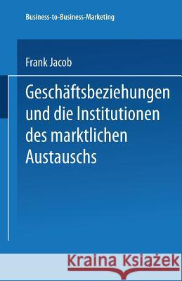 Geschäftsbeziehungen Und Die Institutionen Des Marktlichen Austauschs Jacob, Frank 9783824477456 Springer