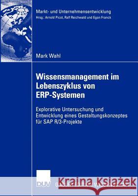 Wissensmanagement Im Lebenszyklus Von Erp-Systemen: Explorative Untersuchung Und Entwicklung Eines Gestaltungskonzeptes Für SAP R/3-Projekte Wahl, Mark 9783824477494