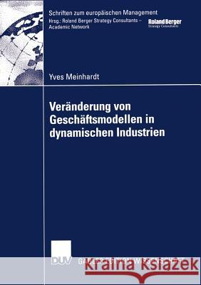 Veränderung Von Geschäftsmodellen in Dynamischen Industrien: Fallstudien Aus Der Biotech-/Pharmaindustrie Und Bei Business-To-Consumer-Portalen Meinhardt, Yves 9783824477647 Deutscher Universitats Verlag