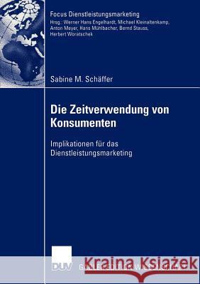 Die Zeitverwendung Von Konsumenten: Implikationen Für Das Dienstleistungsmarketing Schäffer, Sabine M. 9783824477678 Deutscher Universitats Verlag