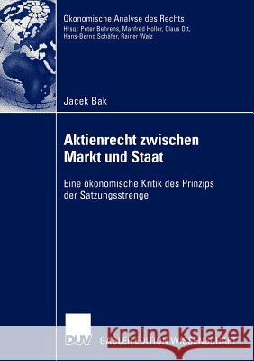 Aktienrecht Zwischen Markt Und Staat: Eine Ökonomische Kritik Des Prinzips Der Satzungsstrenge Bak, Jacek 9783824477715 Deutscher Universitats Verlag