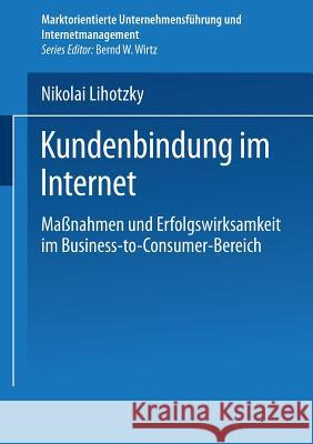Kundenbindung Im Internet: Maßnahmen Und Erfolgswirksamkeit Im Business-To-Consumer-Bereich Lihotzky, Nikolai 9783824477722 Springer