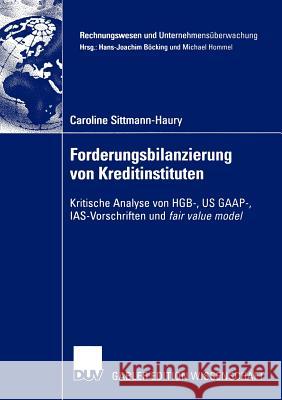 Forderungsbilanzierung Von Kreditinstituten: Kritische Analyse Von Hgb-, Us Gaap-, Ias-Vorschriften Und Fair Value Model Sittmann-Haury, Caroline 9783824477876 Deutscher Universitats Verlag