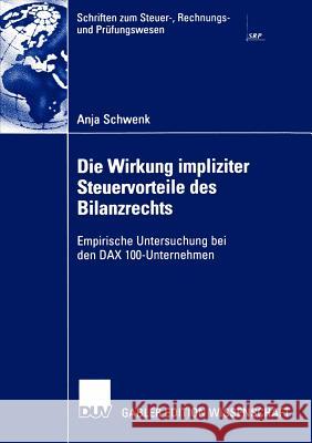 Die Wirkung Impliziter Steuervorteile Des Bilanzrechts: Empirische Untersuchung Bei Den Dax 100-Unternehmen Schwenk, Anja 9783824477883 Deutscher Universitats Verlag