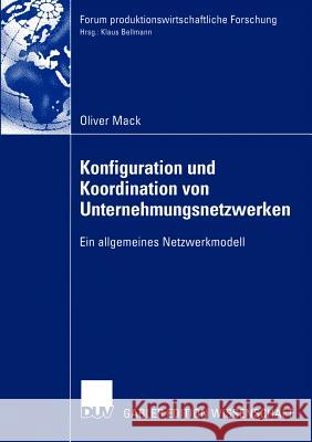 Konfiguration Und Koordination Von Unternehmungsnetzwerken: Ein Allgemeines Netzwerkmodell Mack, Oliver 9783824477982 Deutscher Universitats Verlag