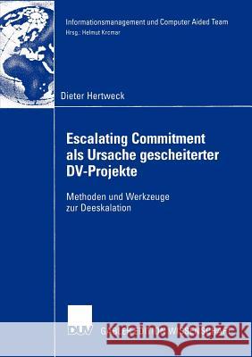 Escalating Commitment ALS Ursache Gescheiterter DV-Projekte: Methoden Und Werkzeuge Zur Deeskalation Hertweck, Dieter 9783824478002 Deutscher Universitats Verlag