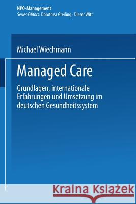 Managed Care: Grundlagen, Internationale Erfahrungen Und Umsetzung Im Deutschen Gesundheitswesen Michael Wiechmann 9783824478033 Deutscher Universitatsverlag