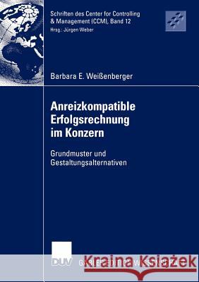 Anreizkompatible Erfolgsrechnung Im Konzern: Grundmuster Und Gestaltungsalternativen Weißenberger, Barbara E. 9783824478064