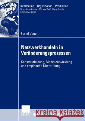 Netzwerkhandeln in Veränderungsprozessen: Konstruktbildung, Modellentwicklung Und Empirische Überprüfung Vogel, Bernd 9783824478187 Deutscher Universitats Verlag