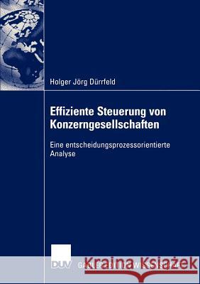 Effiziente Steuerung Von Konzerngesellschaften: Eine Entscheidungsprozessorientierte Analyse Dürrfeld, Holger Jörg 9783824478286