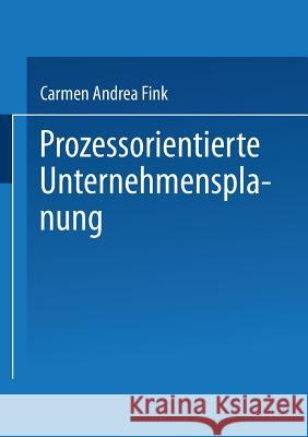 Prozessorientierte Unternehmensplanung: Analyse, Konzeption Und Praxisbeispiele Carmen Andrea Fink 9783824478392