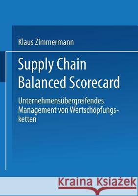 Supply Chain Balanced Scorecard: Unternehmensübergreifendes Management Von Wertschöpfungsketten Zimmermann, Klaus 9783824478408 Gabler