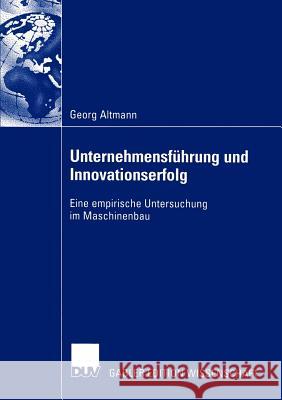 Unternehmensführung Und Innovationserfolg: Eine Empirische Untersuchung Im Maschinenbau Altmann, Georg 9783824478422 Gabler