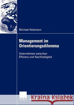 Management Im Orientierungsdilemma: Unternehmen Zwischen Effizienz Und Nachhaltigkeit Hülsmann, Michael 9783824478491 Deutscher Universitats Verlag