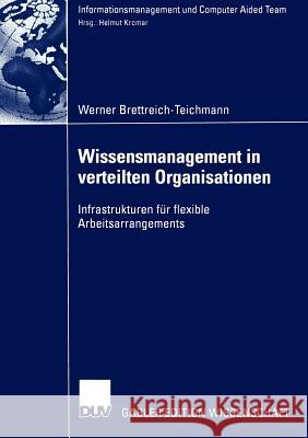 Wissensmanagement in Verteilten Organisationen: Infrastrukturen Für Flexible Arbeitsarrangements Brettreich-Teichmann, Werner 9783824478552 Deutscher Universitats Verlag