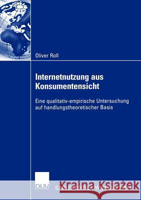 Internetnutzung Aus Konsumentensicht: Eine Qualitativ-Empirische Untersuchung Auf Handlungstheoretischer Basis Roll, Oliver 9783824478613