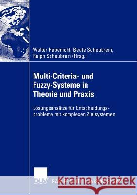 Multi-Criteria- Und Fuzzy-Systeme in Theorie Und Praxis: Lösungsansätze Für Entscheidungsprobleme Mit Komplexen Zielsystemen Habenicht, Walter 9783824478644