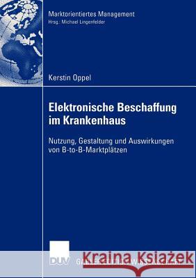 Elektronische Beschaffung Im Krankenhaus: Nutzung, Gestaltung Und Auswirkungen Von B-To-B-Marktplätzen Oppel, Kerstin 9783824478767 Deutscher Universitats Verlag