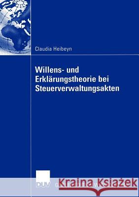 Willens- Und Erklärungstheorie Bei Steuerverwaltungsakten Heibeyn, Claudia 9783824478781 Deutscher Universitats Verlag